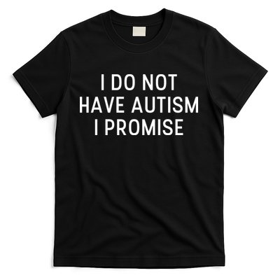I Do Not Have Autism I Promise T-Shirt