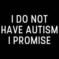 I Do Not Have Autism I Promise Button