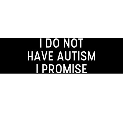 I Do Not Have Autism I Promise Bumper Sticker