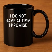 I Do Not Have Autism I Promise 11oz C Handle Ceramic Mug