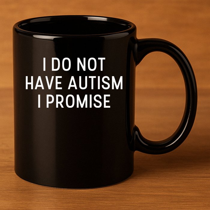 I Do Not Have Autism I Promise 11oz C Handle Ceramic Mug