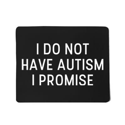 I Do Not Have Autism I Promise Mousepad