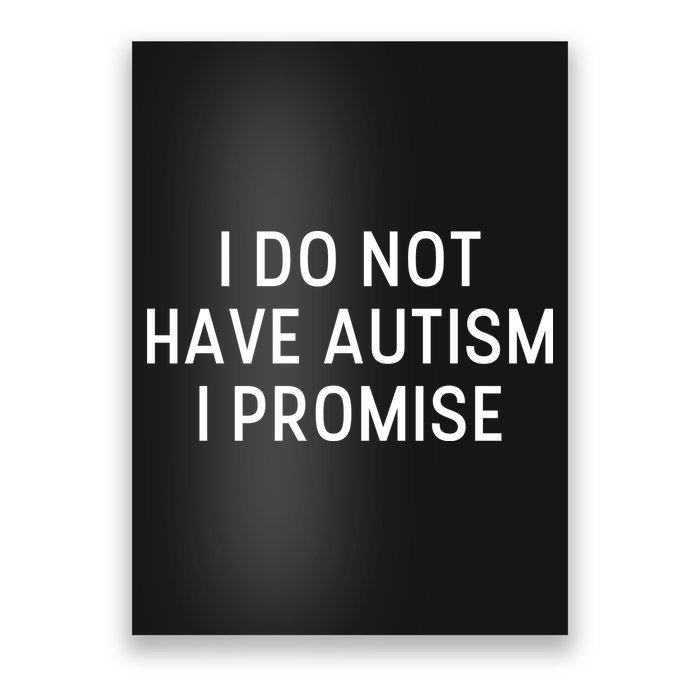 I Do Not Have Autism I Promise Poster