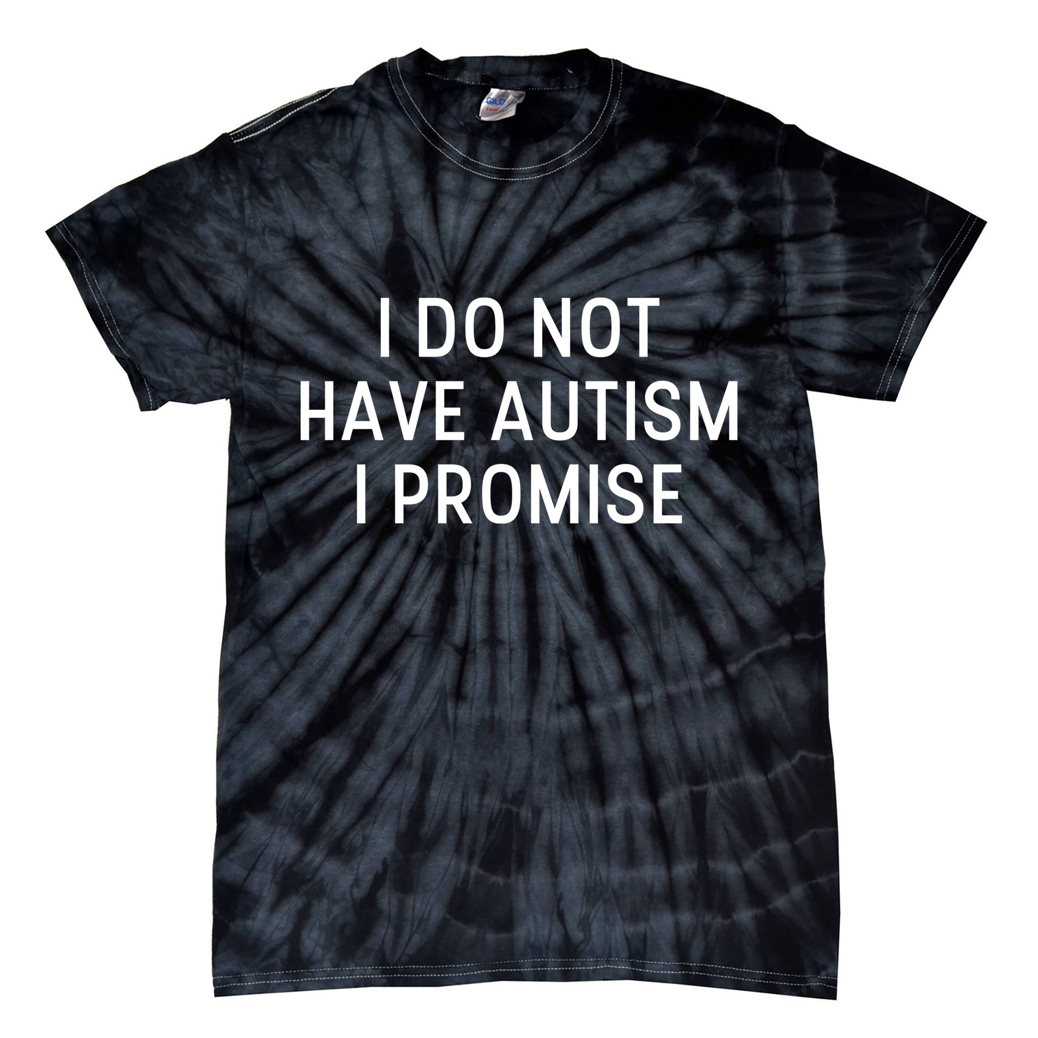 I Do Not Have Autism I Promise Tie-Dye T-Shirt