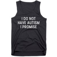 I Do Not Have Autism I Promise Tank Top