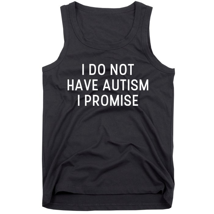 I Do Not Have Autism I Promise Tank Top