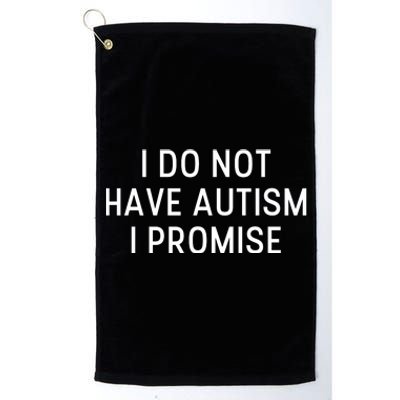 I Do Not Have Autism I Promise Platinum Collection Golf Towel