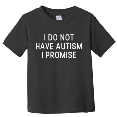 I Do Not Have Autism I Promise Toddler T-Shirt