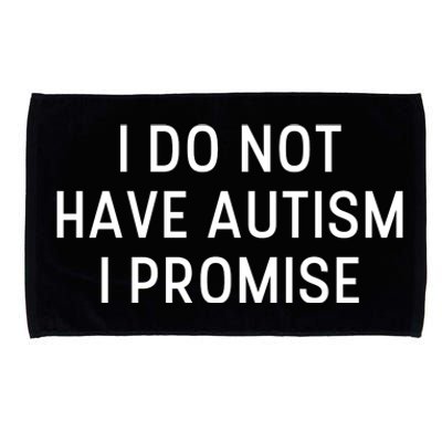 I Do Not Have Autism I Promise Microfiber Hand Towel