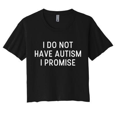 I Do Not Have Autism I Promise Crop Top