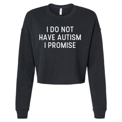 I Do Not Have Autism I Promise Cropped Pullover Crew