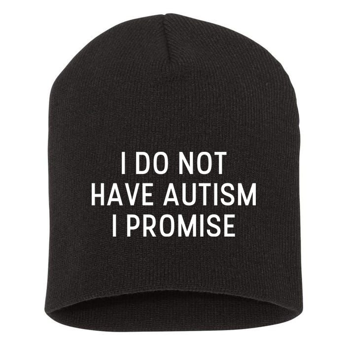 I Do Not Have Autism I Promise Short Acrylic Beanie