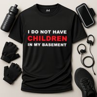 I Do Not Have Children In My Basement Performance Shirt