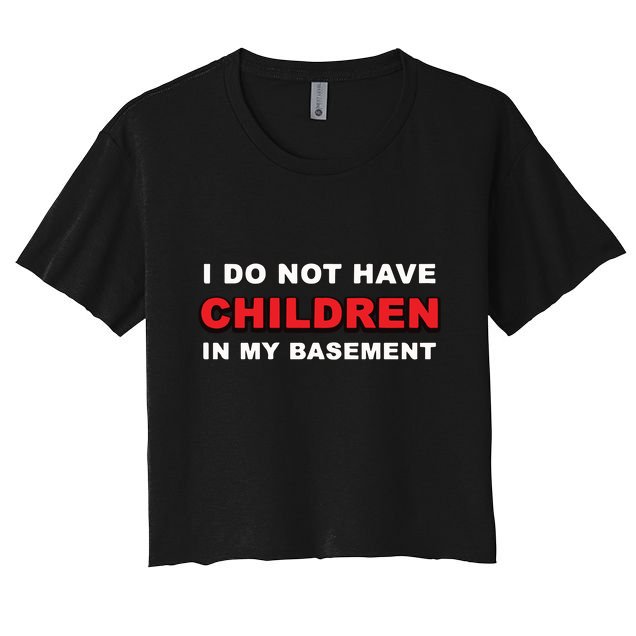 I Do Not Have Children In My Basement Crop Top