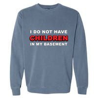 I Do Not Have Children In My Basement Garment-Dyed Sweatshirt
