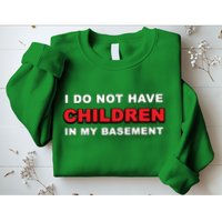 I Do Not Have Children In My Basement Sweatshirt