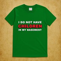 I Do Not Have Children In My Basement T-Shirt