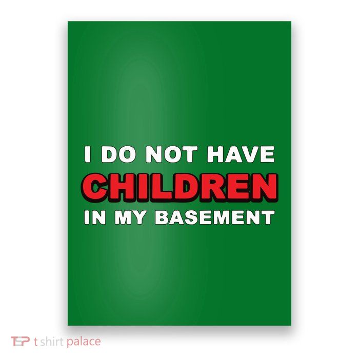 I Do Not Have Children In My Basement Poster