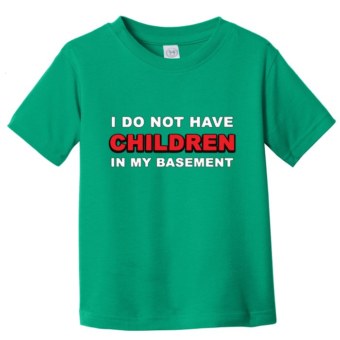 I Do Not Have Children In My Basement Toddler T-Shirt