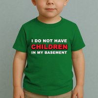 I Do Not Have Children In My Basement Toddler T-Shirt
