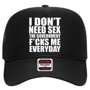 I Dont Need Sex The Goverment Fucks Me Everyday Funny High Crown Mesh Back Trucker Hat