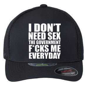 I Dont Need Sex The Goverment Fucks Me Everyday Funny Flexfit Unipanel Trucker Cap