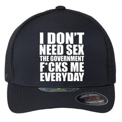 I Dont Need Sex The Goverment Fucks Me Everyday Funny Flexfit Unipanel Trucker Cap