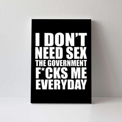 I Dont Need Sex The Goverment Fucks Me Everyday Funny Canvas