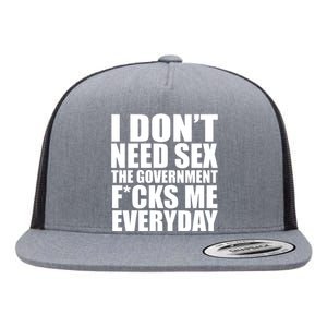 I Dont Need Sex The Goverment Fucks Me Everyday Funny Flat Bill Trucker Hat