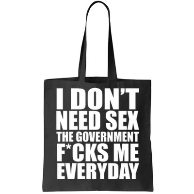 I Dont Need Sex The Goverment Fucks Me Everyday Funny Tote Bag