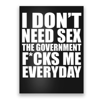 I Dont Need Sex The Goverment Fucks Me Everyday Funny Poster