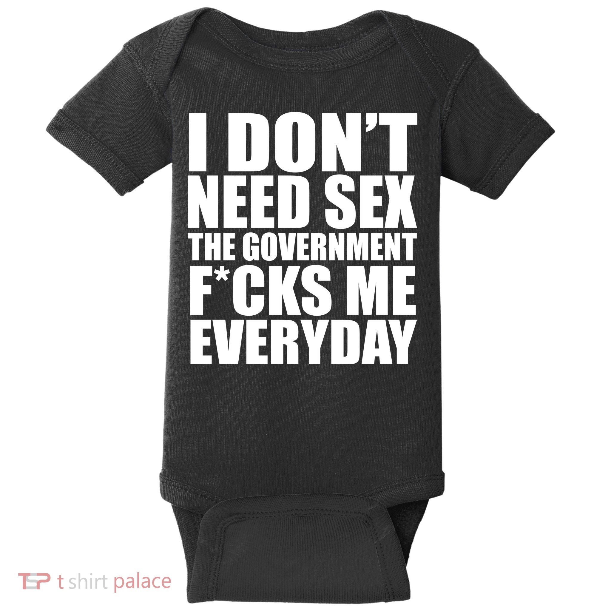 I Dont Need Sex The Goverment Fucks Me Everyday Funny Baby Bodysuit