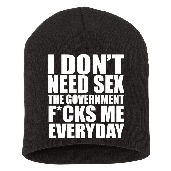 I Dont Need Sex The Goverment Fucks Me Everyday Funny Short Acrylic Beanie