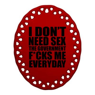 I Dont Need Sex The Goverment Fucks Me Everyday Funny Ceramic Oval Ornament