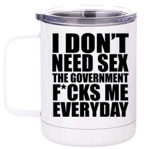 I Dont Need Sex The Goverment Fucks Me Everyday Funny 12 oz Stainless Steel Tumbler Cup