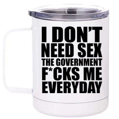 I Dont Need Sex The Goverment Fucks Me Everyday Funny 12 oz Stainless Steel Tumbler Cup