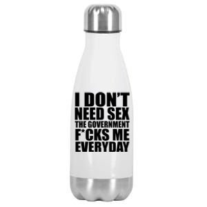 I Dont Need Sex The Goverment Fucks Me Everyday Funny Stainless Steel Insulated Water Bottle