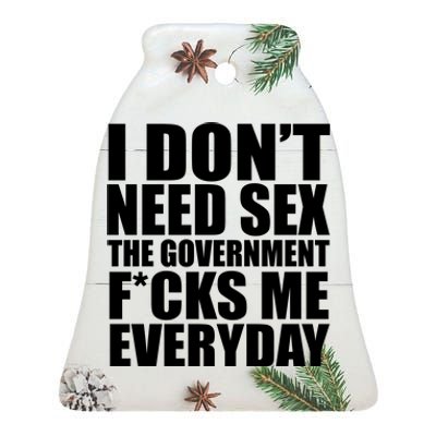 I Dont Need Sex The Goverment Fucks Me Everyday Funny Ceramic Bell Ornament