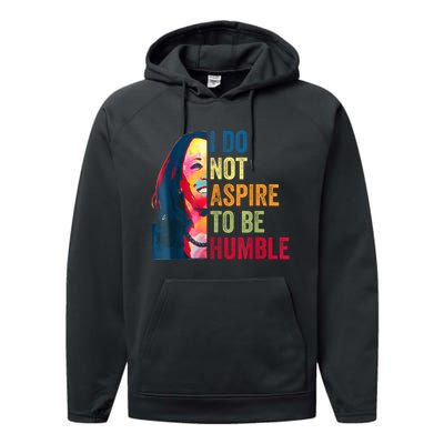 I Do Not Aspire To Be Humble Saying Quote Kamala Harris Performance Fleece Hoodie