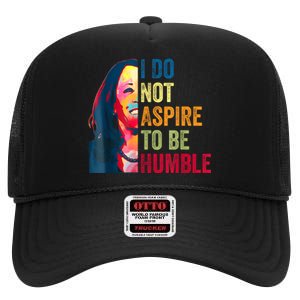 I Do Not Aspire To Be Humble Saying Quote Kamala Harris High Crown Mesh Back Trucker Hat