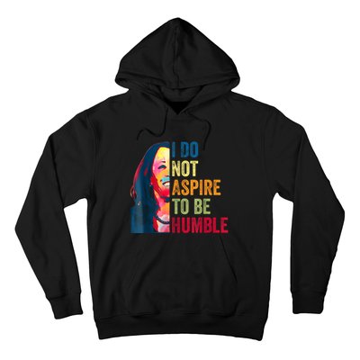 I Do Not Aspire To Be Humble Saying Quote Kamala Harris Hoodie