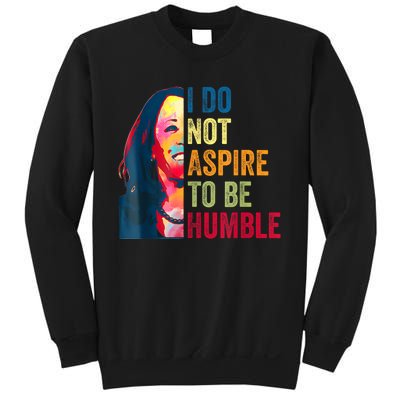 I Do Not Aspire To Be Humble Saying Quote Kamala Harris Sweatshirt