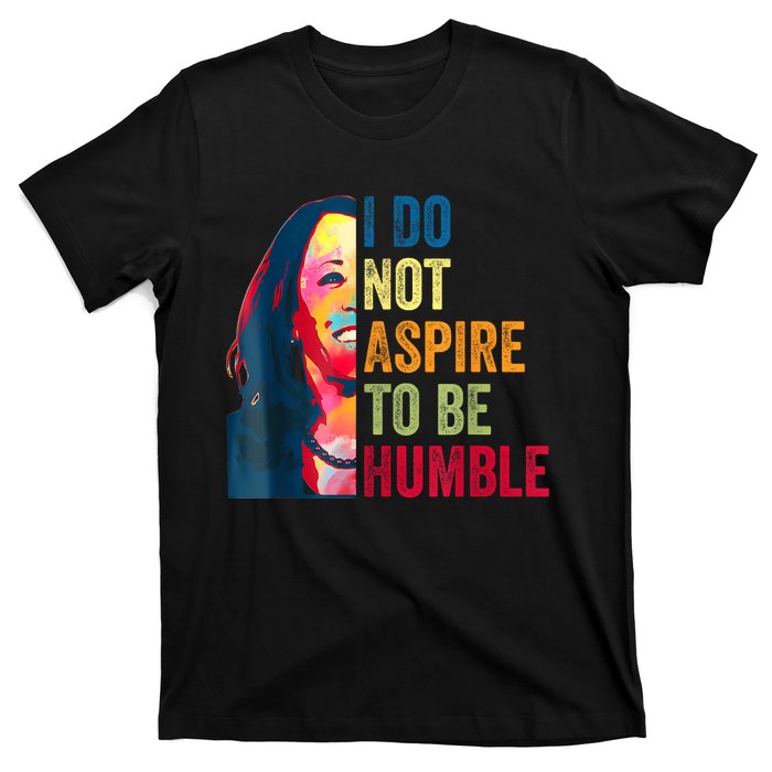 I Do Not Aspire To Be Humble Saying Quote Kamala Harris T-Shirt