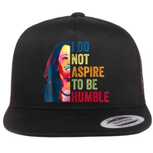 I Do Not Aspire To Be Humble Saying Quote Kamala Harris Flat Bill Trucker Hat