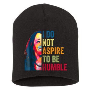 I Do Not Aspire To Be Humble Saying Quote Kamala Harris Short Acrylic Beanie