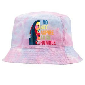 I Do Not Aspire To Be Humble Saying Quote Kamala Harris Tie-Dyed Bucket Hat