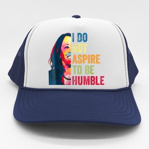 I Do Not Aspire To Be Humble Saying Quote Kamala Harris Trucker Hat