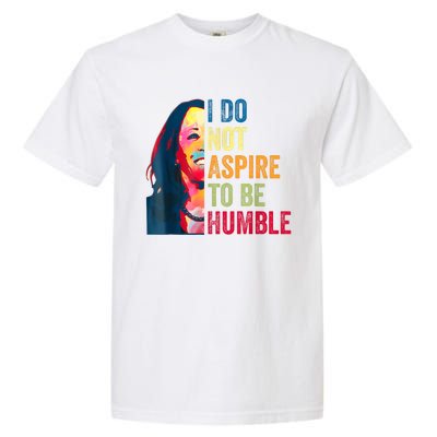 I Do Not Aspire To Be Humble Saying Quote Kamala Harris Garment-Dyed Heavyweight T-Shirt