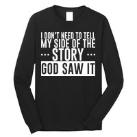 I Don't Need To Tell My Side Of The Story, God Saw It Long Sleeve Shirt