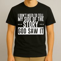 I Don't Need To Tell My Side Of The Story, God Saw It T-Shirt